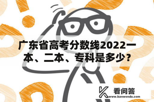 广东省高考分数线2022一本、二本、专科是多少？