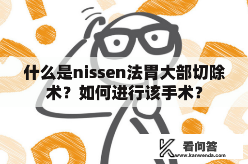 什么是nissen法胃大部切除术？如何进行该手术？