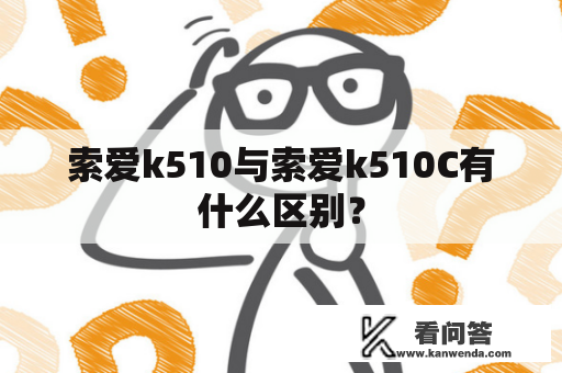 索爱k510与索爱k510C有什么区别？