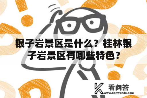 银子岩景区是什么？桂林银子岩景区有哪些特色？