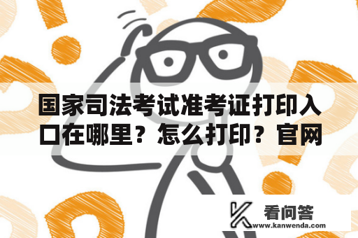 国家司法考试准考证打印入口在哪里？怎么打印？官网有没有？