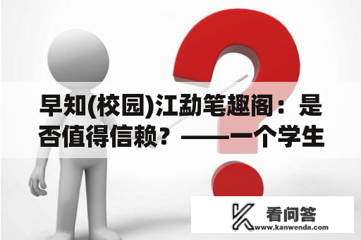 早知(校园)江勐笔趣阁：是否值得信赖？——一个学生的真实经历