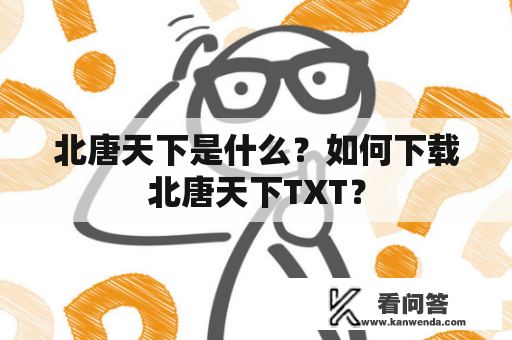 北唐天下是什么？如何下载北唐天下TXT？