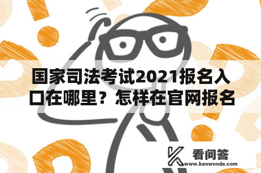 国家司法考试2021报名入口在哪里？怎样在官网报名？