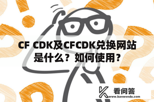 CF CDK及CFCDK兑换网站是什么？如何使用？