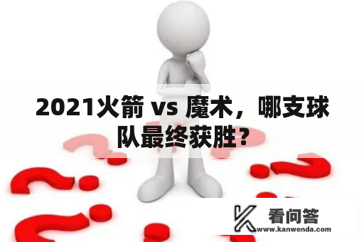 2021火箭 vs 魔术，哪支球队最终获胜？