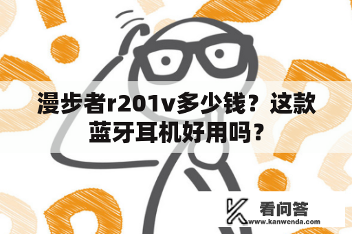 漫步者r201v多少钱？这款蓝牙耳机好用吗？