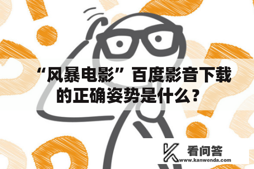 “风暴电影”百度影音下载的正确姿势是什么？