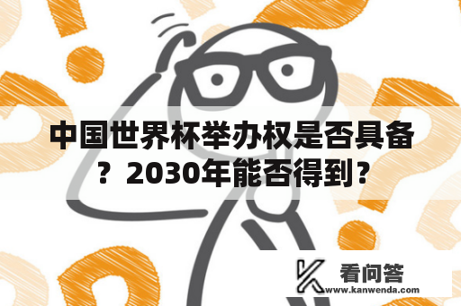 中国世界杯举办权是否具备？2030年能否得到？