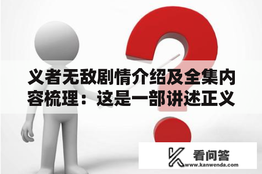 义者无敌剧情介绍及全集内容梳理：这是一部讲述正义与邪恶斗争的动作冒险剧。在这部36集的剧集中，观众将跟随主人公义者无敌，一名有着超凡力量和正义感的年轻英雄，与邪恶势力作斗争，保护城市的平安与和谐。