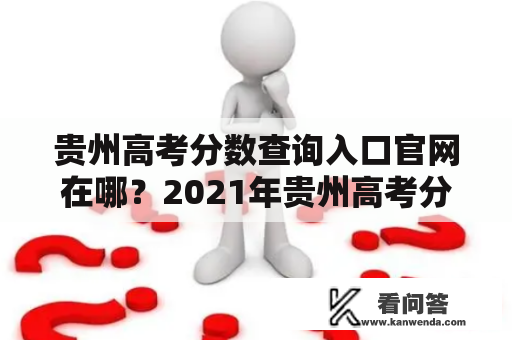 贵州高考分数查询入口官网在哪？2021年贵州高考分数查询入口官网是什么？