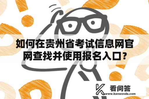 如何在贵州省考试信息网官网查找并使用报名入口？