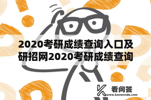 2020考研成绩查询入口及研招网2020考研成绩查询入口怎么进入？