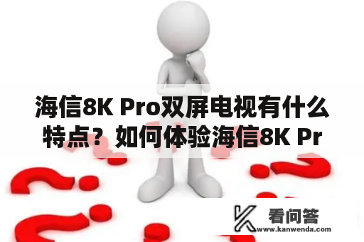 海信8K Pro双屏电视有什么特点？如何体验海信8K Pro双屏电视U9？