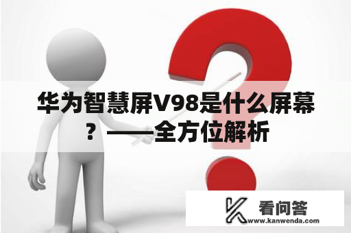 华为智慧屏V98是什么屏幕？——全方位解析