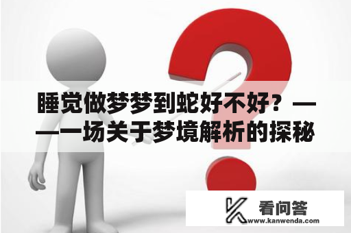 睡觉做梦梦到蛇好不好？——一场关于梦境解析的探秘之旅