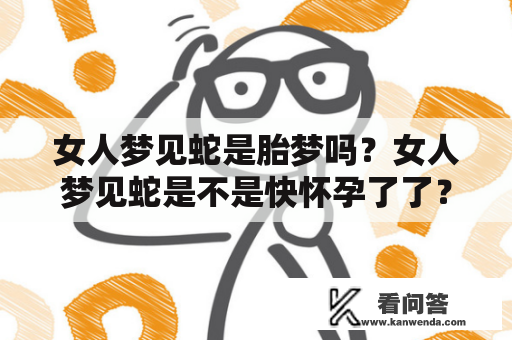 女人梦见蛇是胎梦吗？女人梦见蛇是不是快怀孕了了？