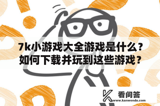 7k小游戏大全游戏是什么？如何下载并玩到这些游戏？