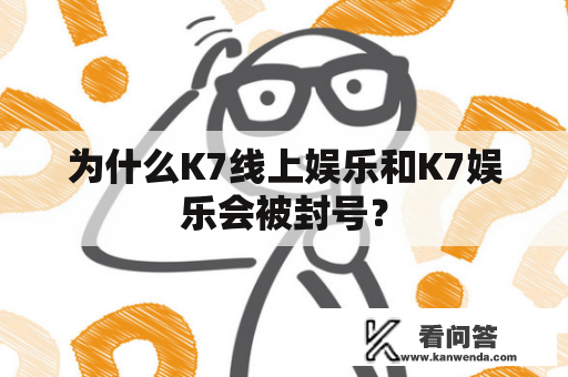 为什么K7线上娱乐和K7娱乐会被封号？