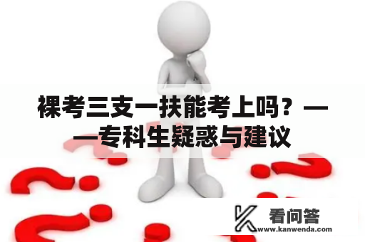 裸考三支一扶能考上吗？——专科生疑惑与建议