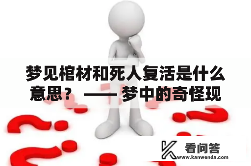 梦见棺材和死人复活是什么意思？ —— 梦中的奇怪现象引起人们的疑惑