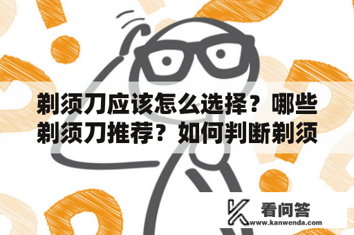 剃须刀应该怎么选择？哪些剃须刀推荐？如何判断剃须刀的性价比？