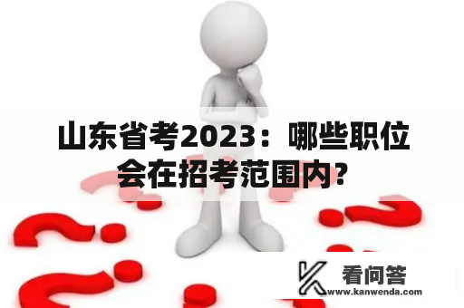 山东省考2023：哪些职位会在招考范围内？
