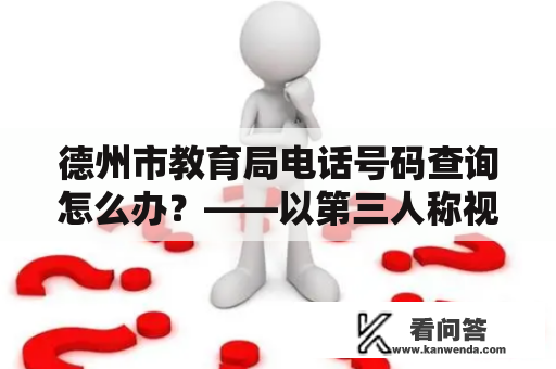 德州市教育局电话号码查询怎么办？——以第三人称视角详细介绍