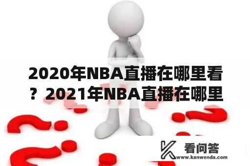 2020年NBA直播在哪里看？2021年NBA直播在哪里看？如何观看最新直播？这些问题一直困扰着众多NBA球迷。下面将为大家介绍相关的观看方式。