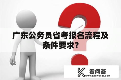 广东公务员省考报名流程及条件要求？