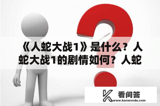 《人蛇大战1》是什么？人蛇大战1的剧情如何？人蛇大战1的游戏玩法有哪些？