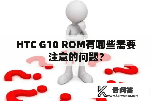 HTC G10 ROM有哪些需要注意的问题？