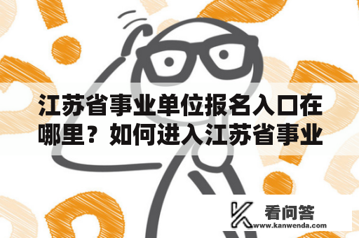 江苏省事业单位报名入口在哪里？如何进入江苏省事业单位报名入口官网？