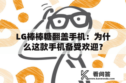 LG棒棒糖翻盖手机：为什么这款手机备受欢迎？