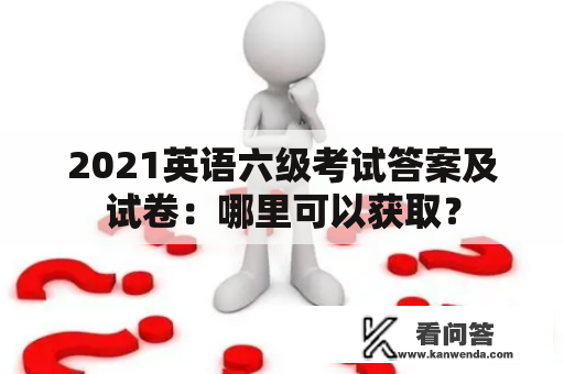 2021英语六级考试答案及试卷：哪里可以获取？