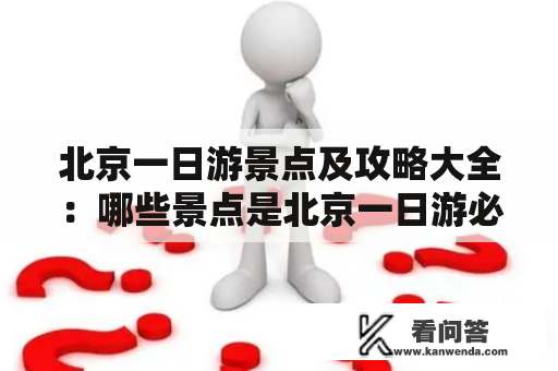 北京一日游景点及攻略大全：哪些景点是北京一日游必去的？（北京一日游景点、北京一日游攻略、北京旅游景点、北京旅游攻略、北京旅游建议）