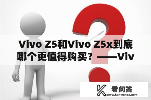 Vivo Z5和Vivo Z5x到底哪个更值得购买？——Vivo Z5和Vivo Z5x比较