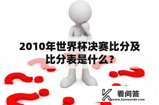 2010年世界杯决赛比分及比分表是什么？