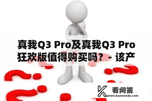 真我Q3 Pro及真我Q3 Pro狂欢版值得购买吗？- 该产品有哪些特点与优势？