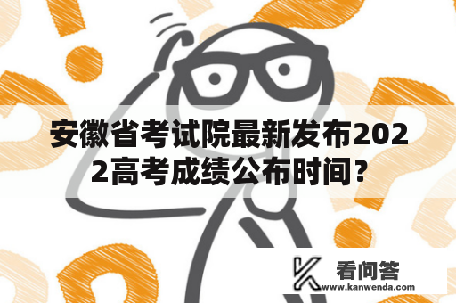 安徽省考试院最新发布2022高考成绩公布时间？