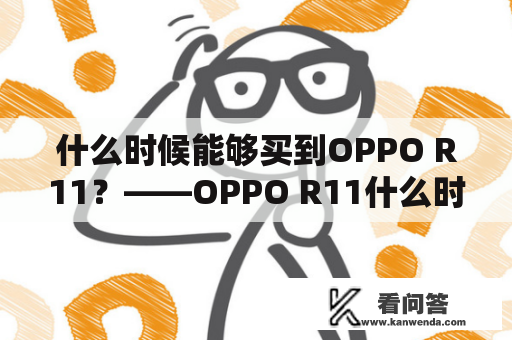 什么时候能够买到OPPO R11？——OPPO R11什么时候上市？