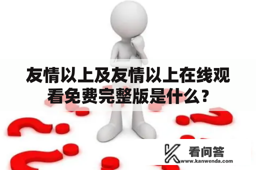 友情以上及友情以上在线观看免费完整版是什么？