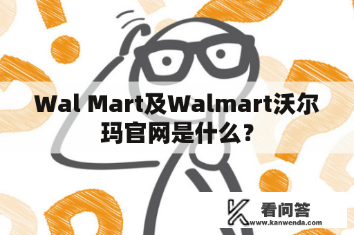 Wal Mart及Walmart沃尔玛官网是什么？