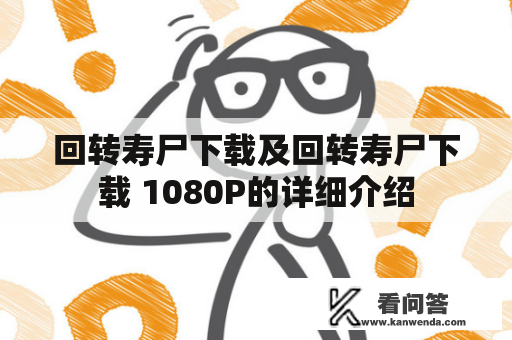 回转寿尸下载及回转寿尸下载 1080P的详细介绍