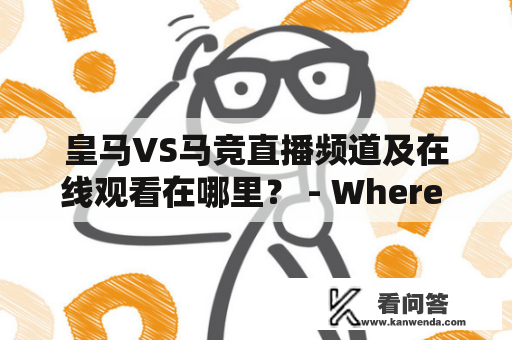 皇马VS马竞直播频道及在线观看在哪里？ - Where can I watch the live channel and online stream of Real Madrid vs Atletico Madrid?