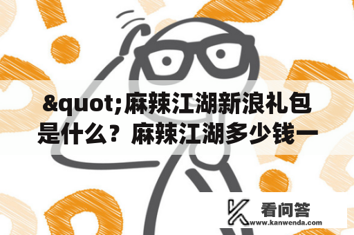 "麻辣江湖新浪礼包是什么？麻辣江湖多少钱一份？"