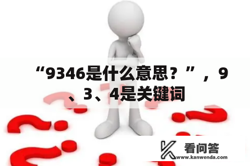 “9346是什么意思？”，9、3、4是关键词