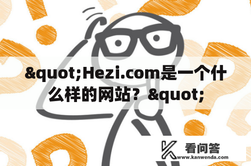 "Hezi.com是一个什么样的网站？"