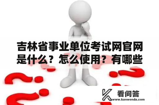 吉林省事业单位考试网官网是什么？怎么使用？有哪些优势？