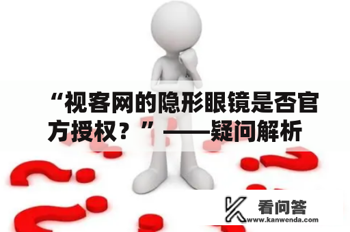 “视客网的隐形眼镜是否官方授权？”——疑问解析